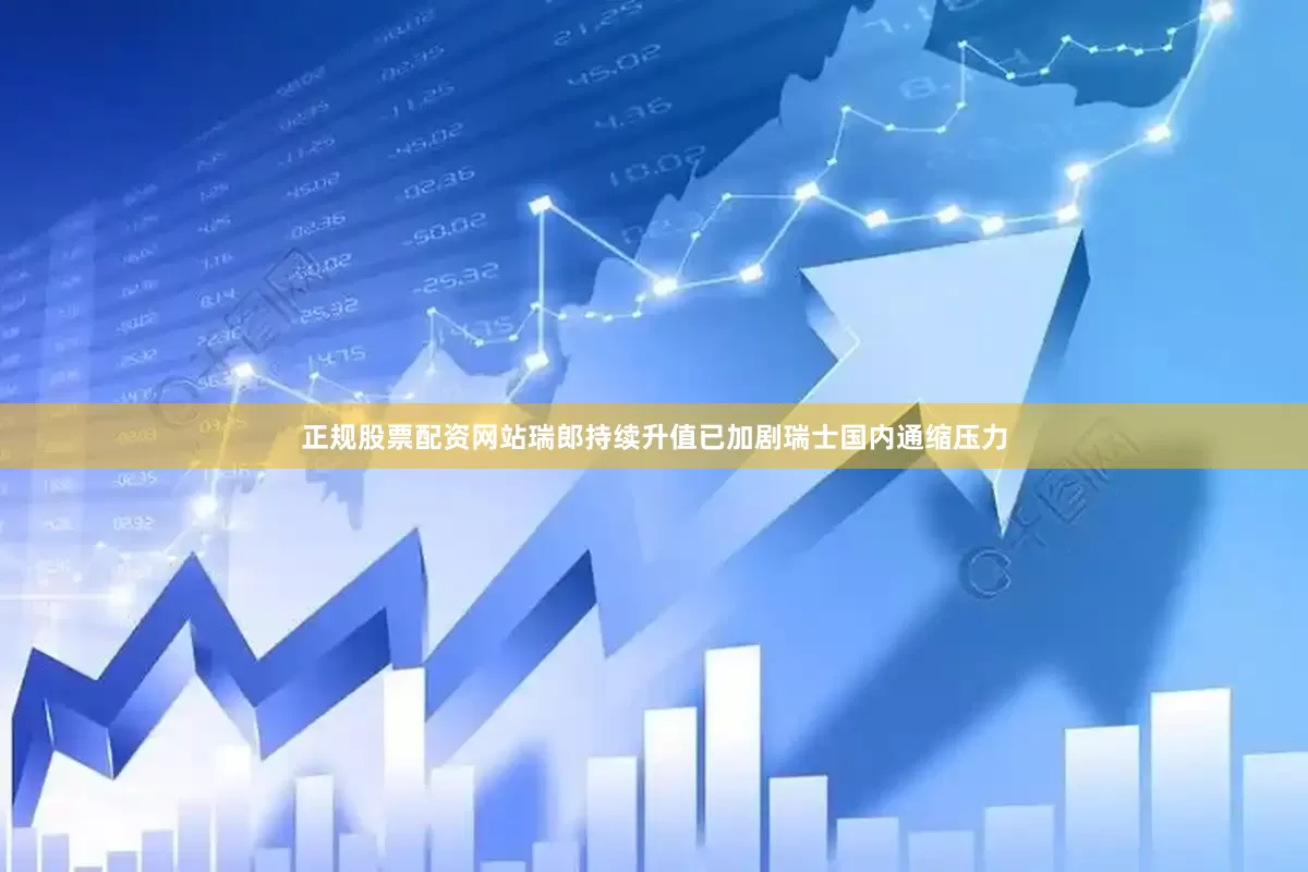 正规股票配资网站瑞郎持续升值已加剧瑞士国内通缩压力