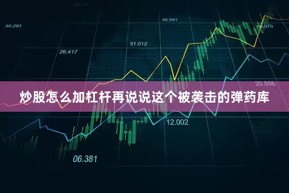 炒股怎么加杠杆再说说这个被袭击的弹药库