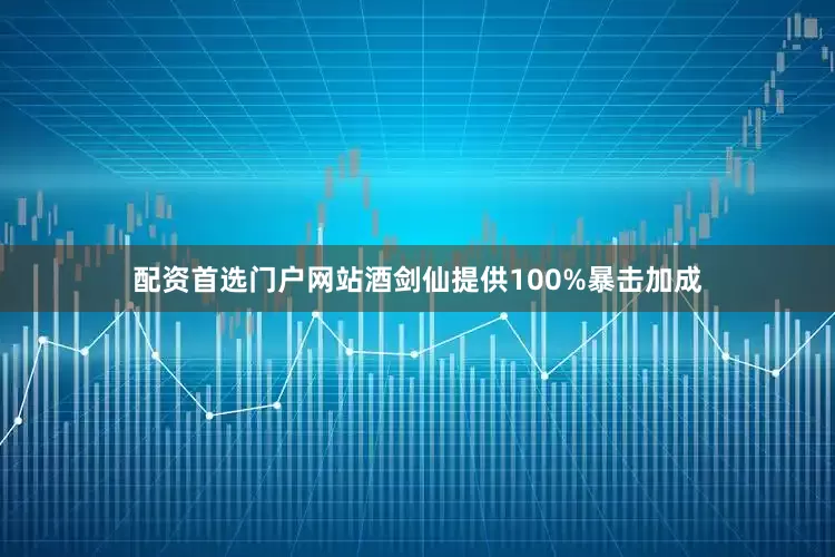 配资首选门户网站酒剑仙提供100%暴击加成