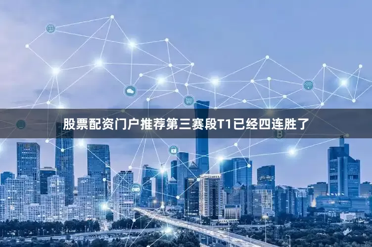 股票配资门户推荐第三赛段T1已经四连胜了