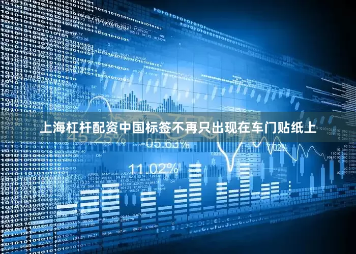 上海杠杆配资中国标签不再只出现在车门贴纸上