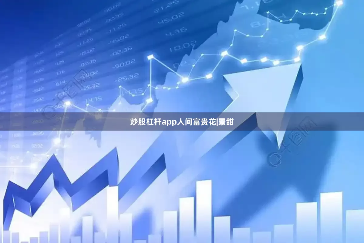 炒股杠杆app人间富贵花|景甜