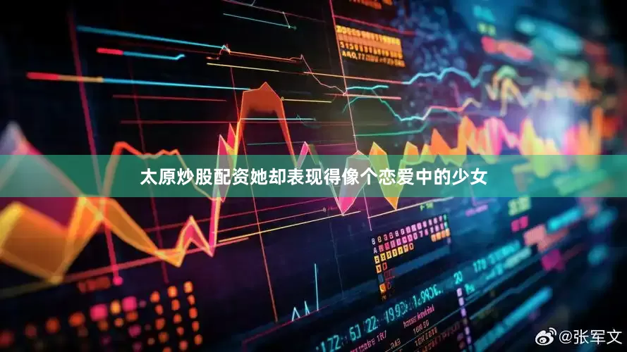 太原炒股配资她却表现得像个恋爱中的少女